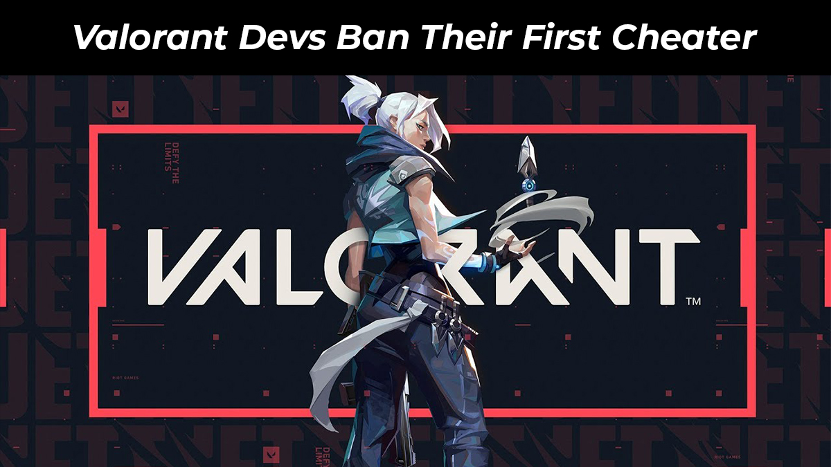 Valorant Devs Ban Their First Cheater, Says More To Come - TalkEsport